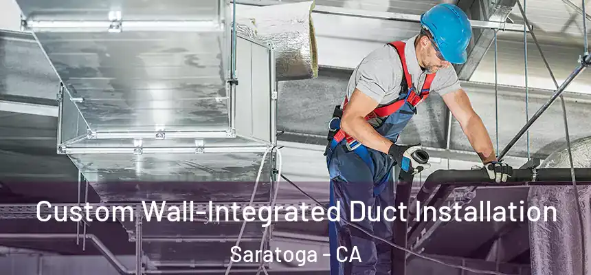  Custom Wall-Integrated Duct Installation Saratoga - CA