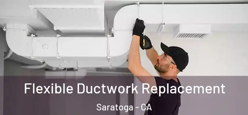 Flexible Ductwork Replacement Saratoga - CA