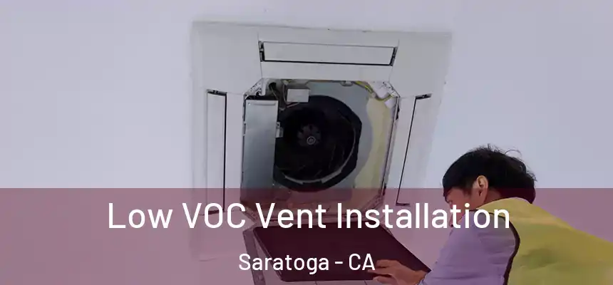  Low VOC Vent Installation Saratoga - CA